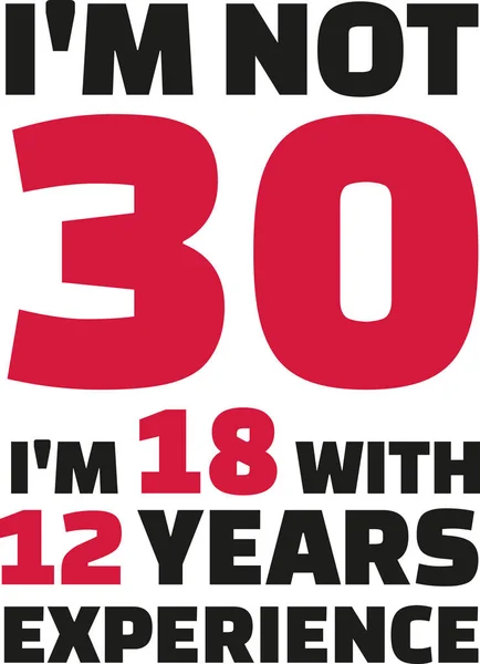 Je n'ai pas 30 ans, j'ai 18 ans avec 12 ans d'expérience - 30e anniversaire — Image vectorielle