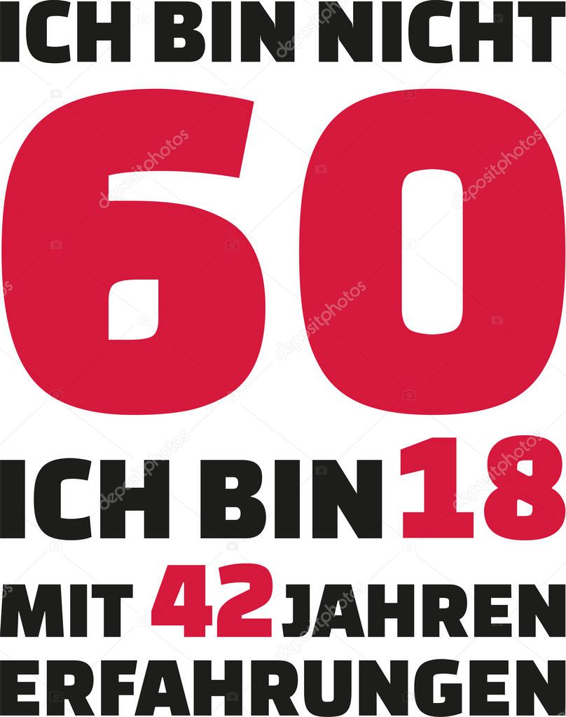 I'm not 60, I'm 18 with 42 years experience - 60th birthday german