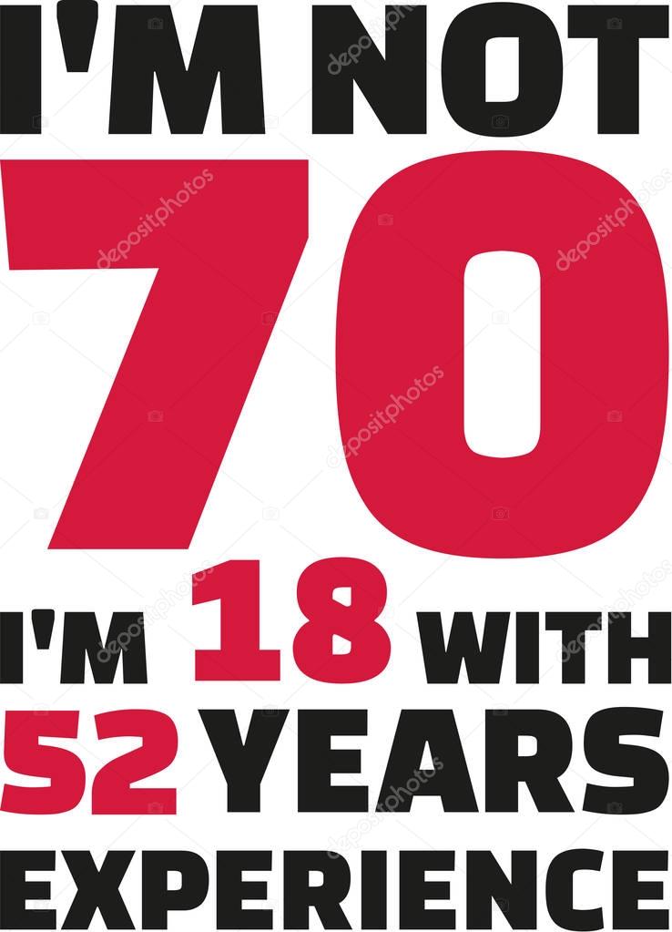 I'm not 70, I'm 18 with 52 years experience - 70th birthday