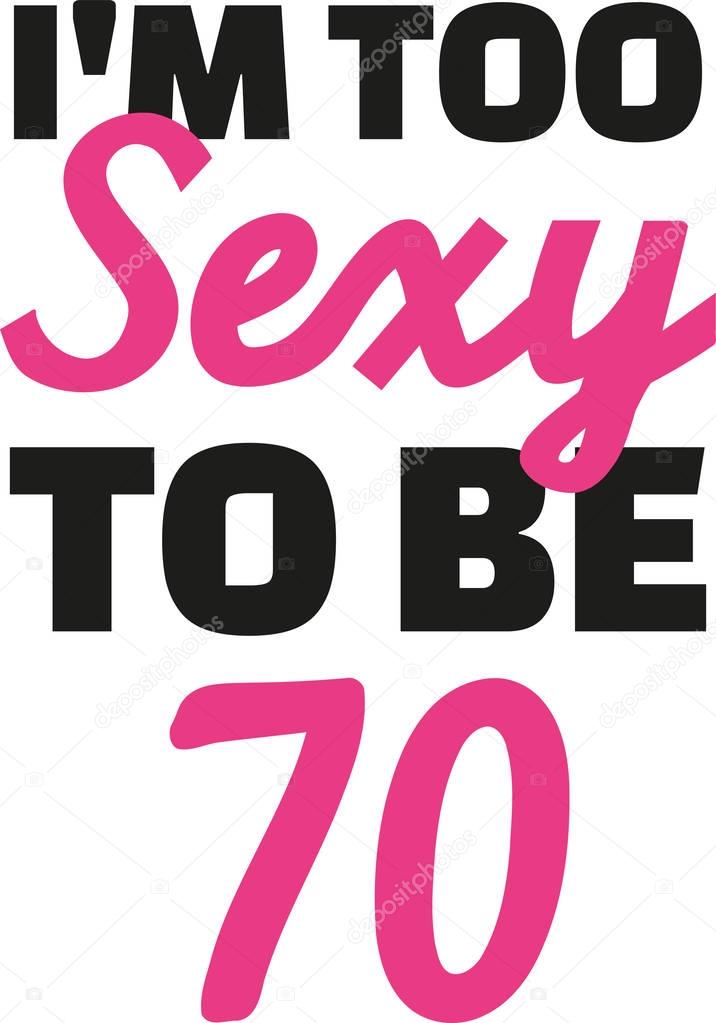 70th birthday - I'm too sexy to be 70