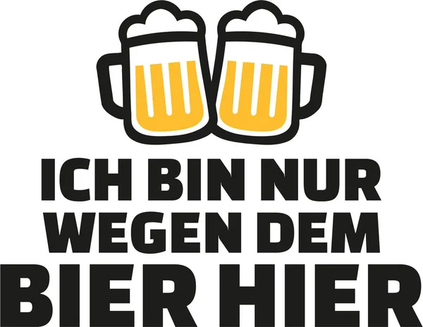 Ich bin nur wegen des Bieres gekommen. deutsche Bierweisheit. — Stockvektor