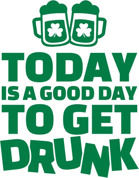 Today is a good day to get drunk - St. Patrick's day — Stock Vector
