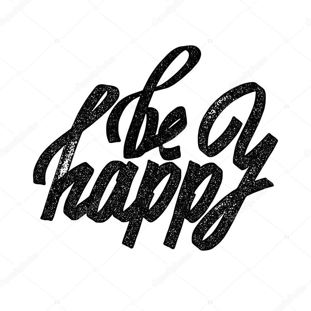 Be happy. Inspirational and motivational quotes. Hand painted brush lettering and custom typography for your designs t-shirts, bags, for posters, invitations, cards, etc/be happy.