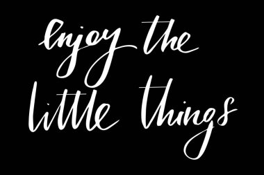 Enjoy the little things. Handwritten white text isolated on black background, vector. Each word is on the different layers 