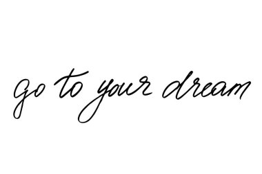 Go to your dream. Handwritten black text isolated on white background, vector. Each word is on the separate layer
