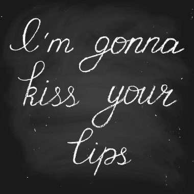 I'm gonna kiss your lips. Text in chalk style. Chalk on a blackboard. Card for Valentine's day