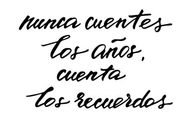Phrase in Spanish which means Never count the years, count the memories. Handwritten black text isolated on white background, vector. Each word is on the separate layer