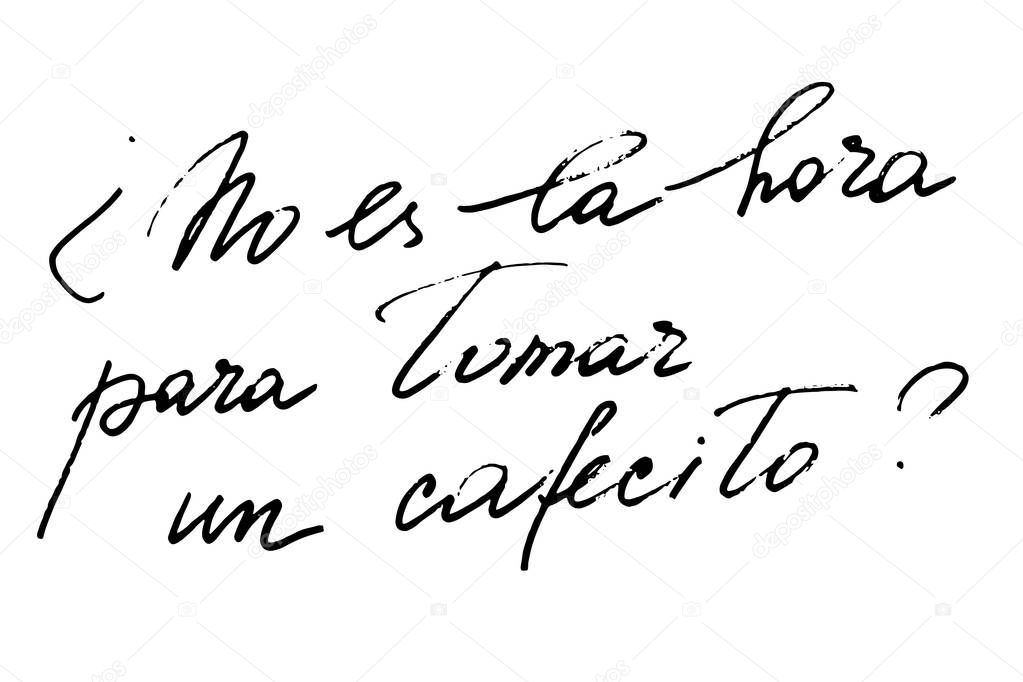 No es la hora para tomar un cafecito? Spanish phrase Isn't it the coffee time? Handwritten black text on white background, vector. Each word is on the separate layer