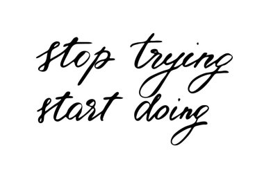 Stop trying start doing. Handwritten black text isolated on white background, vector. Each word is on the separate layer