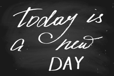 Today is a new day. Handwritten text, chalk on a blackboard, vector. Each word is on a separate layer