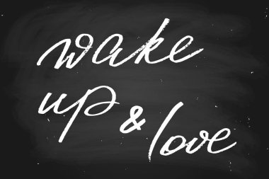 Wake up & love. Handwritten text, chalk on a blackboard, vector. Each word is on the separate layer