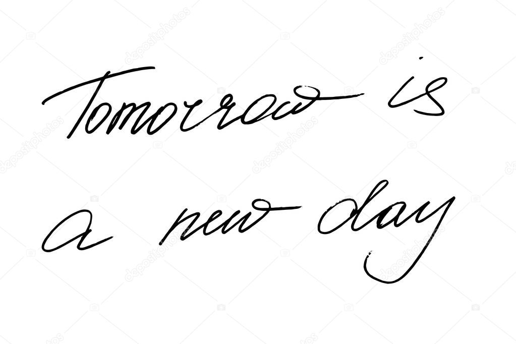 Tomorrow is a new day. Handwritten black text on white background, vector. Each word is on a separate layer. 