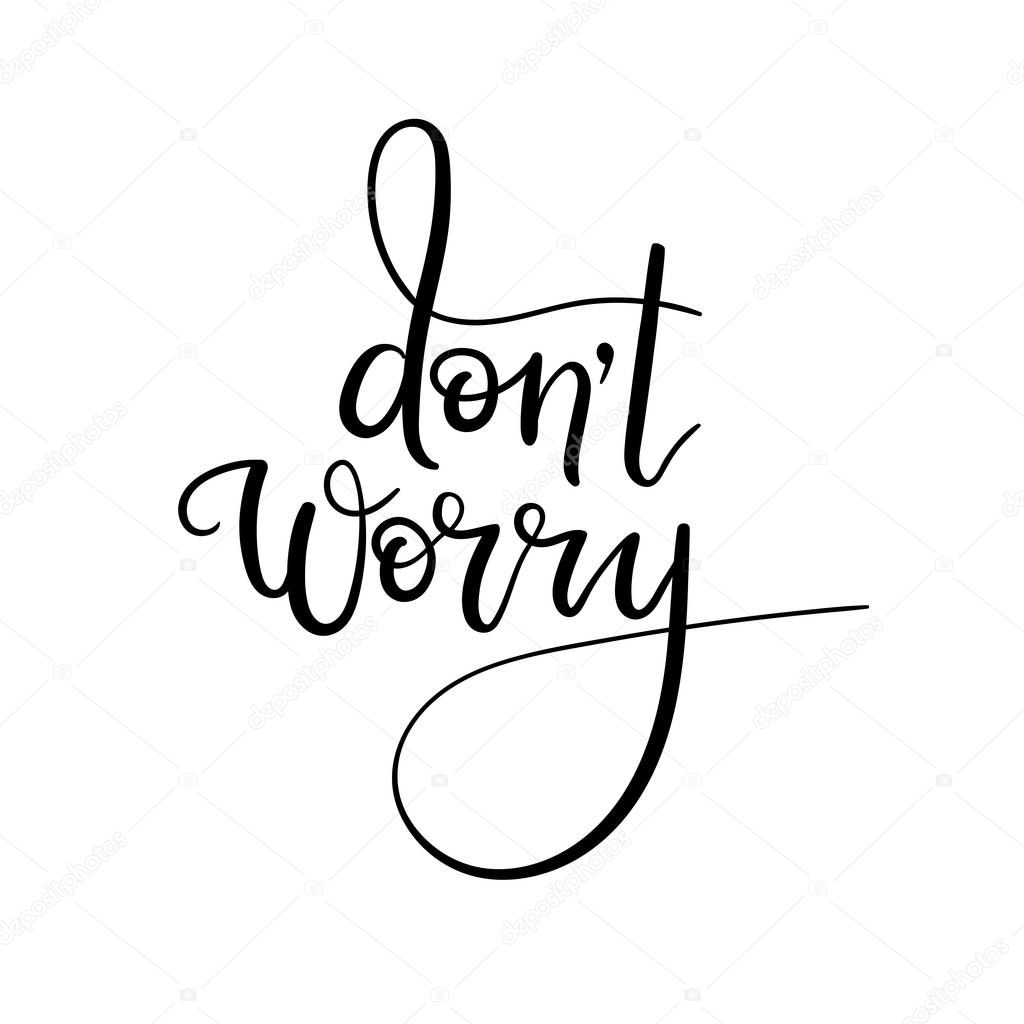 Dont worry - hand lettering inscription. Modern Calligraphy. 