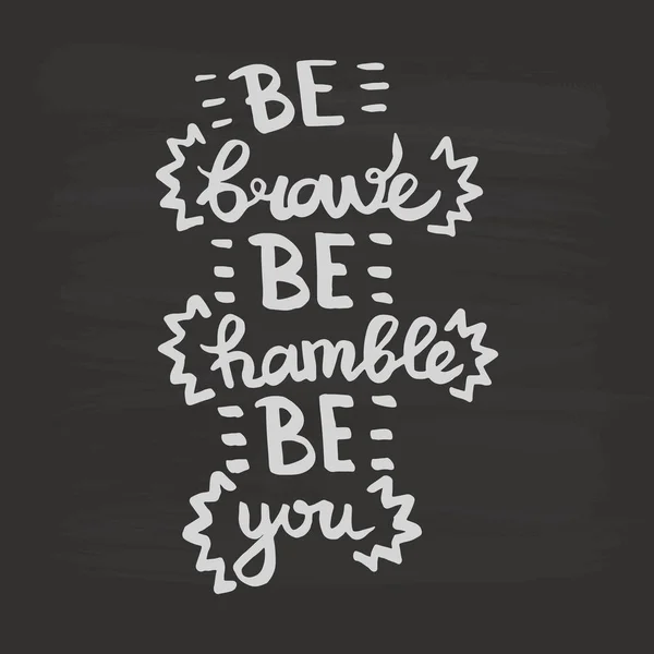 Vector Be brave Be humble Be you handwriting calligraphy. Phrase graphic desing. Black and white engraved ink art. — Stock Vector