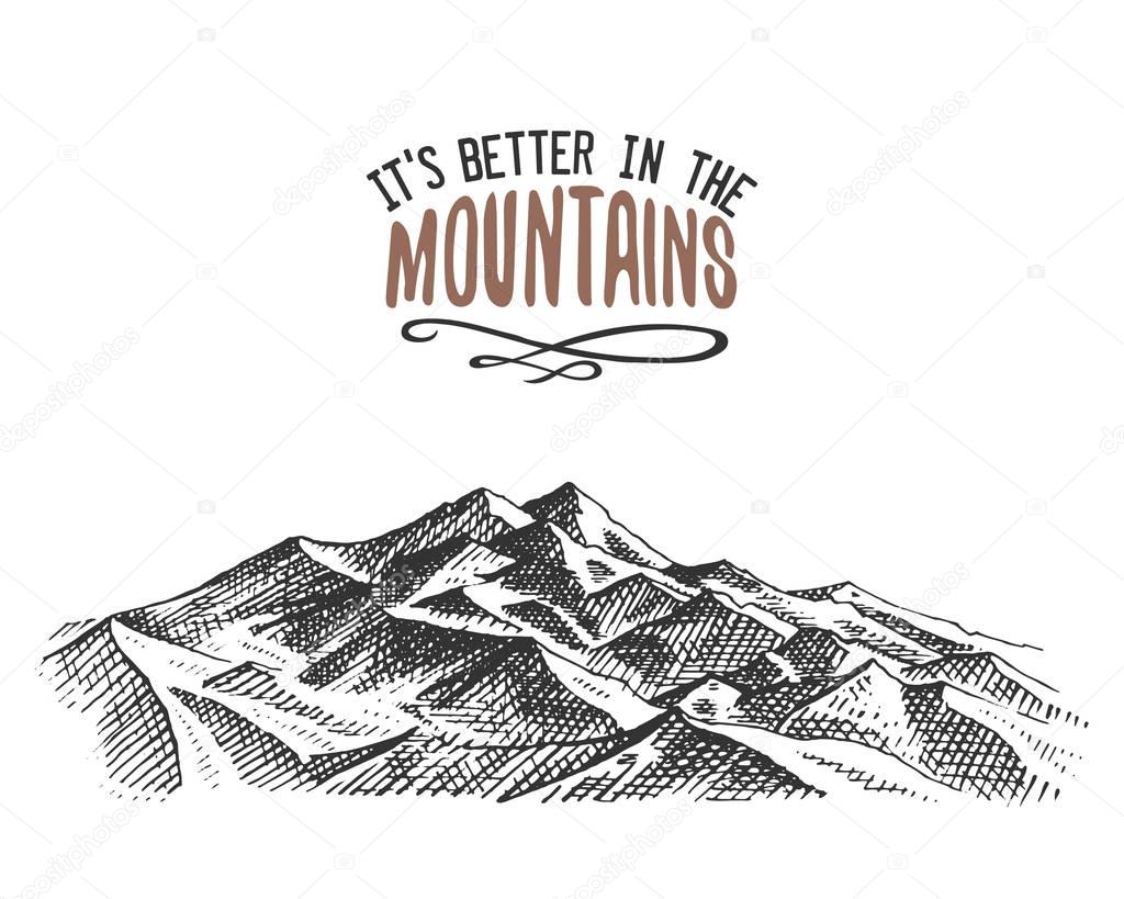 Its better in the mountains sign in vintage, old hand drawn, sketch, or engraved style. modern looking mountain peak as motivation card, climbing and hiking