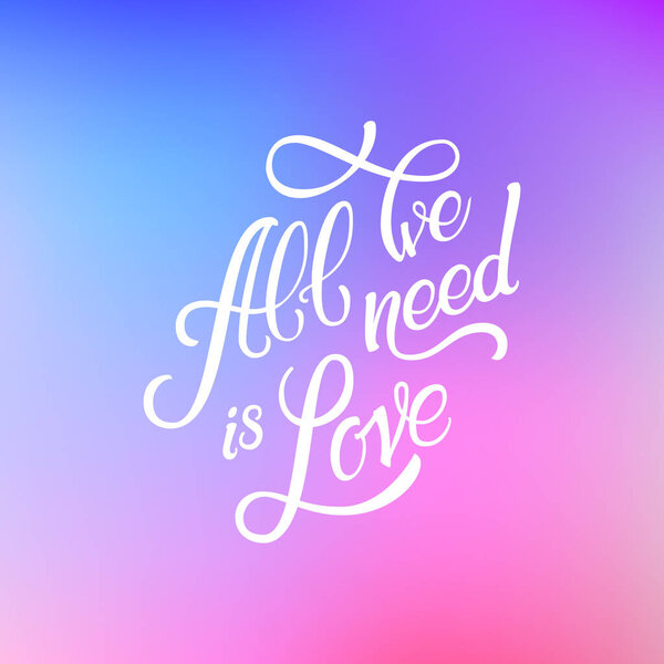 Calligraphic Lettering All We Need is Love. Inscription. Colorfu